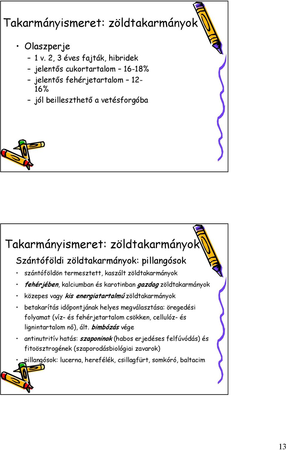 szántóföldön termesztett, kaszált zöldtakarmányok fehérjében, kalciumban és karotinban gazdag zöldtakarmányok közepes vagy kis energiatartalmú zöldtakarmányok