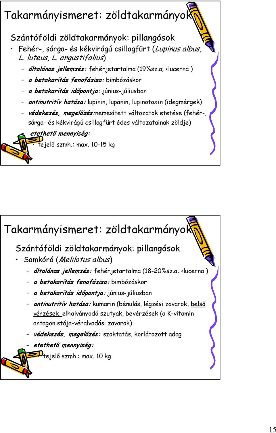 változatok etetése (fehér-, sárga- és kékvirágú csillagfürt édes változatainak zöldje) tejelő szmh.: max.