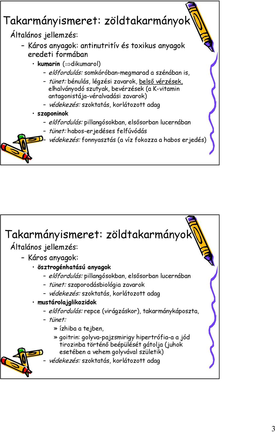 habos-erjedéses felfúvódás védekezés: fonnyasztás (a víz fokozza a habos erjedés) Általános jellemzés: Káros anyagok: ösztrogénhatású anyagok előfordulás: pillangósokban, elsősorban lucernában tünet: