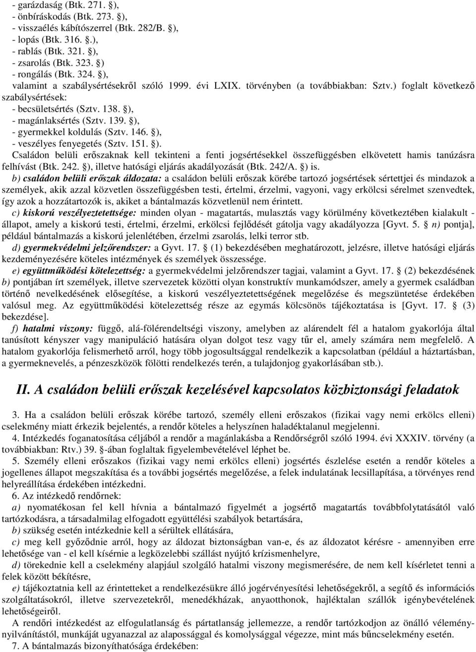 ), - gyermekkel koldulás (Sztv. 146. ), - veszélyes fenyegetés (Sztv. 151. ). Családon belüli erıszaknak kell tekinteni a fenti jogsértésekkel összefüggésben elkövetett hamis tanúzásra felhívást (Btk.