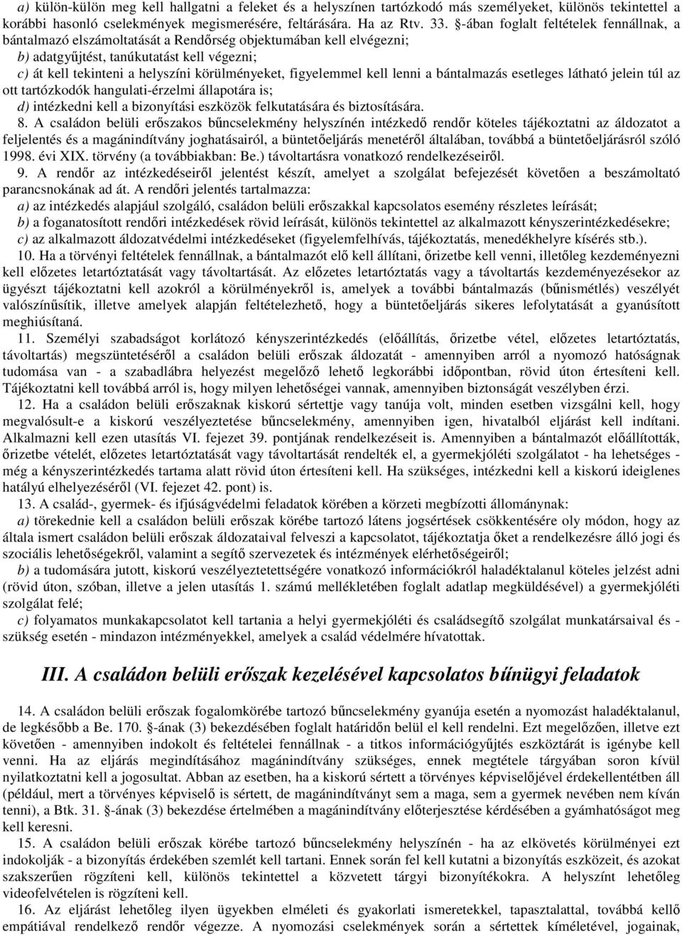 figyelemmel kell lenni a bántalmazás esetleges látható jelein túl az ott tartózkodók hangulati-érzelmi állapotára is; d) intézkedni kell a bizonyítási eszközök felkutatására és biztosítására. 8.