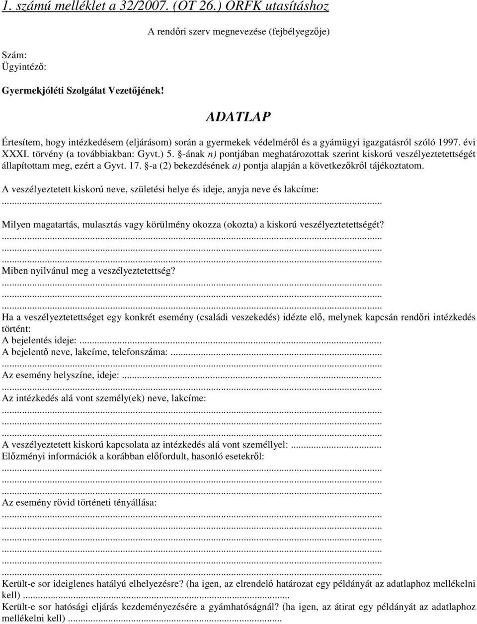 törvény (a továbbiakban: Gyvt.) 5. -ának n) pontjában meghatározottak szerint kiskorú veszélyeztetettségét állapítottam meg, ezért a Gyvt. 17.