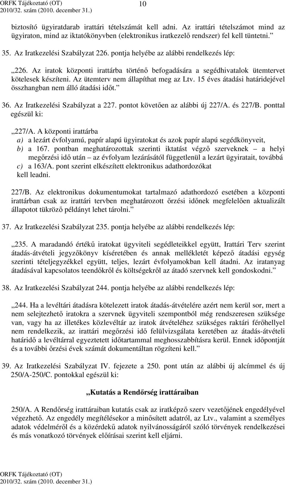 Az ütemterv nem állapíthat meg az Ltv. 15 éves átadási határidejével összhangban nem álló átadási időt. 36. Az Iratkezelési Szabályzat a 227. pontot követően az alábbi új 227/A. és 227/B.