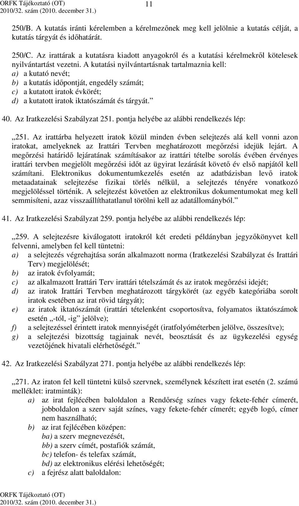 A kutatási nyilvántartásnak tartalmaznia kell: a) a kutató nevét; b) a kutatás időpontját, engedély számát; c) a kutatott iratok évkörét; d) a kutatott iratok iktatószámát és tárgyát. 40.