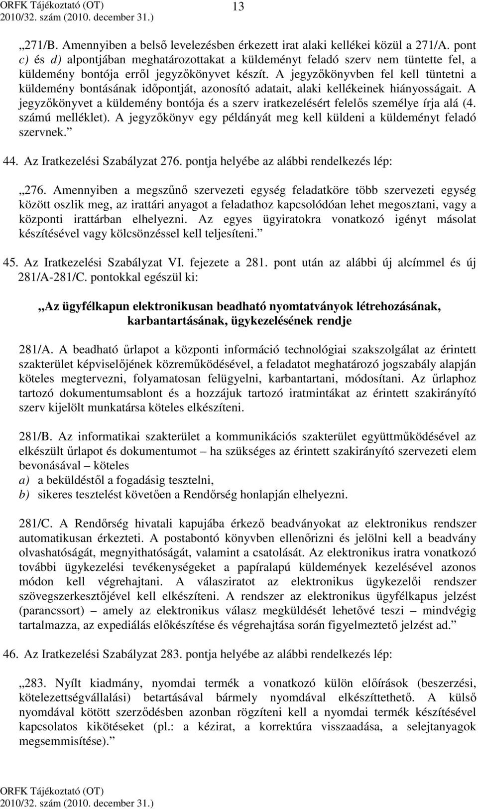 A jegyzőkönyvben fel kell tüntetni a küldemény bontásának időpontját, azonosító adatait, alaki kellékeinek hiányosságait.