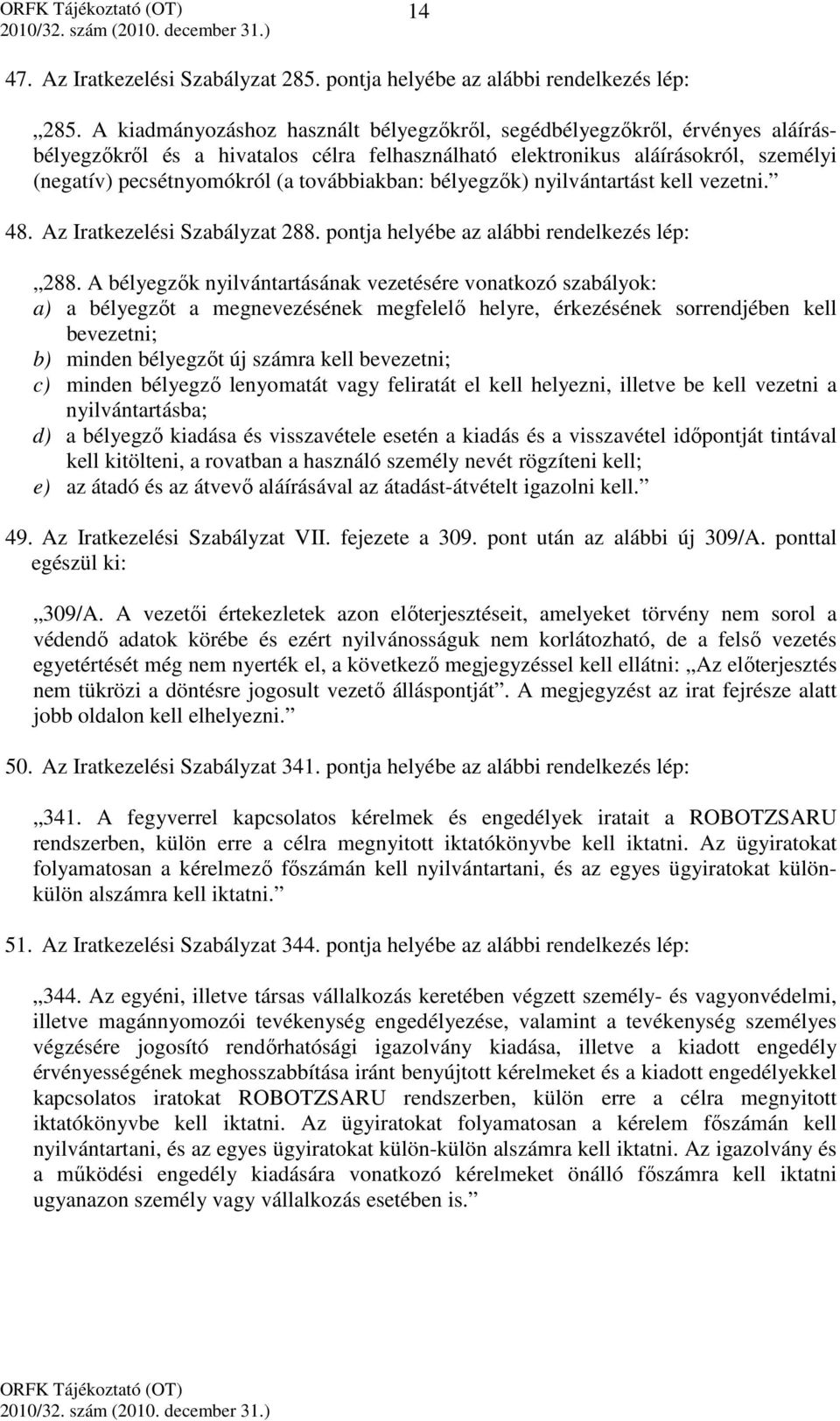 továbbiakban: bélyegzők) nyilvántartást kell vezetni. 48. Az Iratkezelési Szabályzat 288. pontja helyébe az alábbi rendelkezés lép: 288.