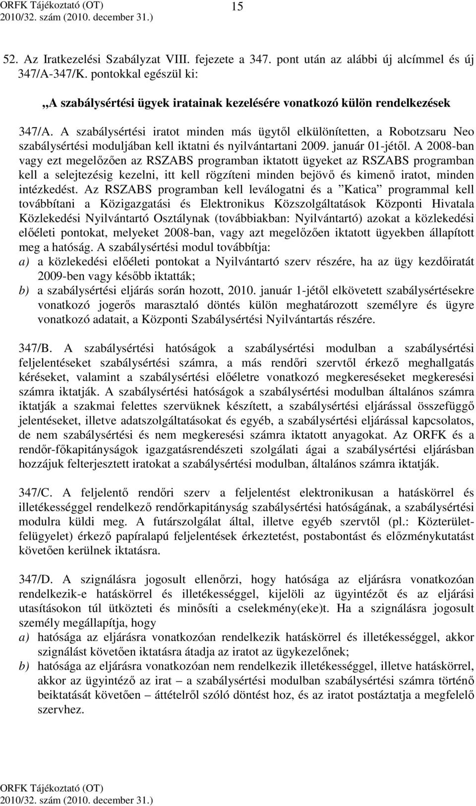 A szabálysértési iratot minden más ügytől elkülönítetten, a Robotzsaru Neo szabálysértési moduljában kell iktatni és nyilvántartani 2009. január 01-jétől.