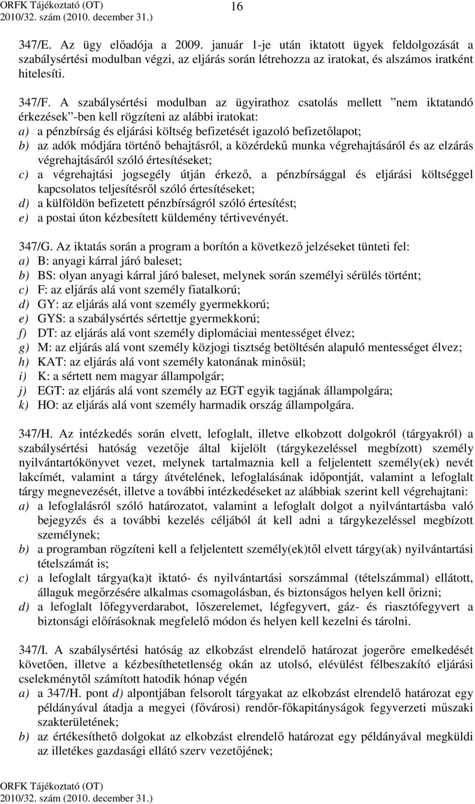 adók módjára történő behajtásról, a közérdekű munka végrehajtásáról és az elzárás végrehajtásáról szóló értesítéseket; c) a végrehajtási jogsegély útján érkező, a pénzbírsággal és eljárási költséggel