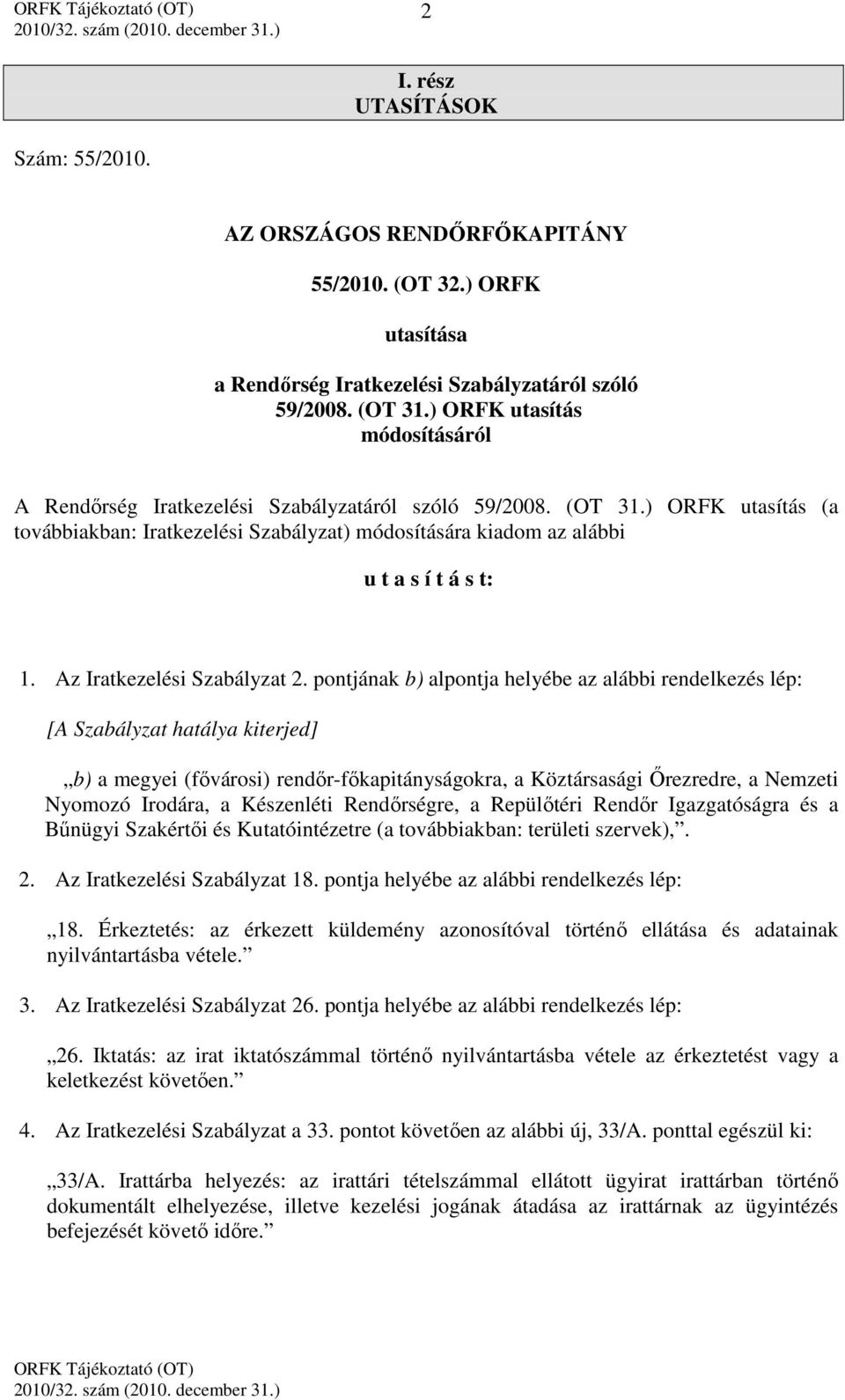 ) ORFK utasítás (a továbbiakban: Iratkezelési Szabályzat) módosítására kiadom az alábbi u t a s í t á s t: 1. Az Iratkezelési Szabályzat 2.