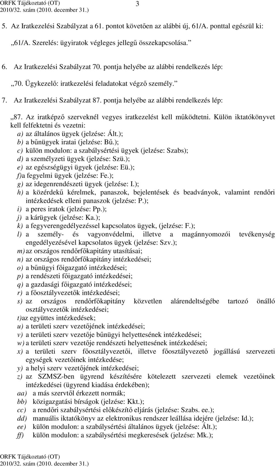 Az iratképző szerveknél vegyes iratkezelést kell működtetni. Külön iktatókönyvet kell felfektetni és vezetni: a) az általános ügyek (jelzése: Ált.); b) a bűnügyek iratai (jelzése: Bű.