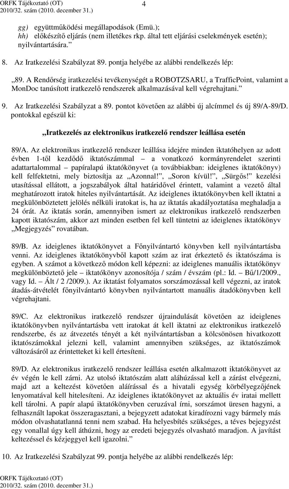 9. Az Iratkezelési Szabályzat a 89. pontot követően az alábbi új alcímmel és új 89/A-89/D. pontokkal egészül ki: Iratkezelés az elektronikus iratkezelő rendszer leállása esetén 89/A.