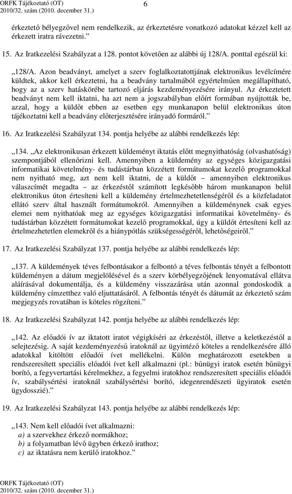 Azon beadványt, amelyet a szerv foglalkoztatottjának elektronikus levélcímére küldtek, akkor kell érkeztetni, ha a beadvány tartalmából egyértelműen megállapítható, hogy az a szerv hatáskörébe