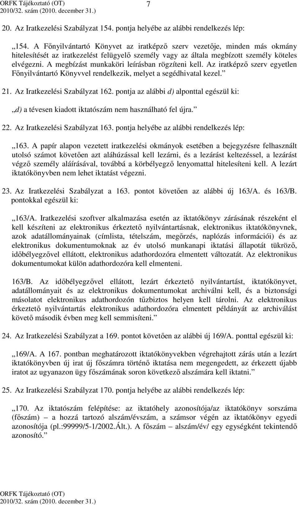 A megbízást munkaköri leírásban rögzíteni kell. Az iratképző szerv egyetlen Főnyilvántartó Könyvvel rendelkezik, melyet a segédhivatal kezel. 21. Az Iratkezelési Szabályzat 162.