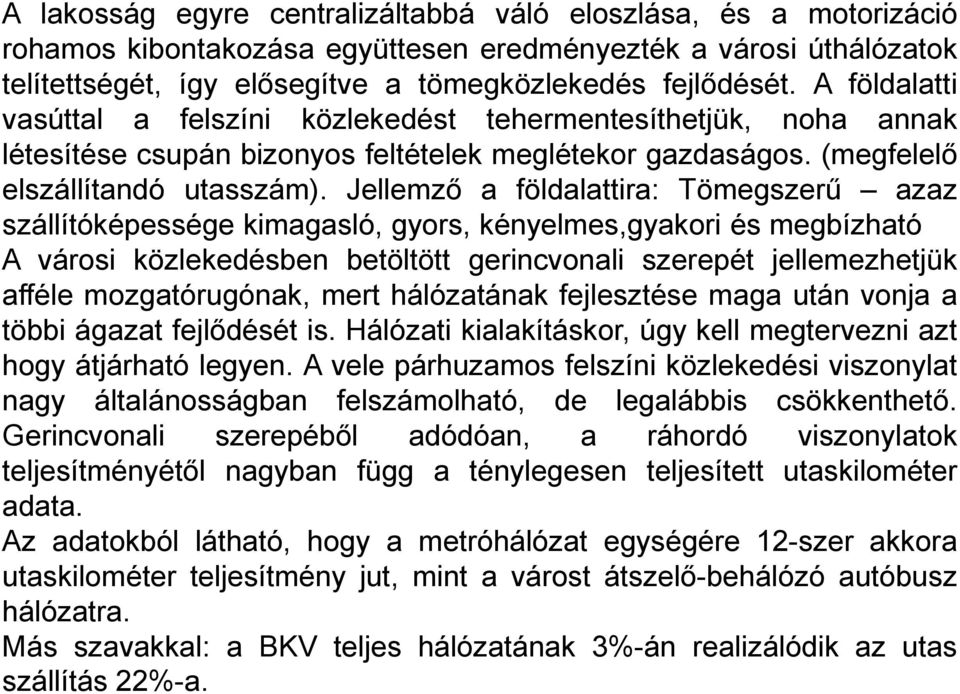 Jellemző a földalattira: Tömegszerű azaz szállítóképessége kimagasló, gyors, kényelmes,gyakori és megbízható A városi közlekedésben betöltött gerincvonali szerepét jellemezhetjük afféle