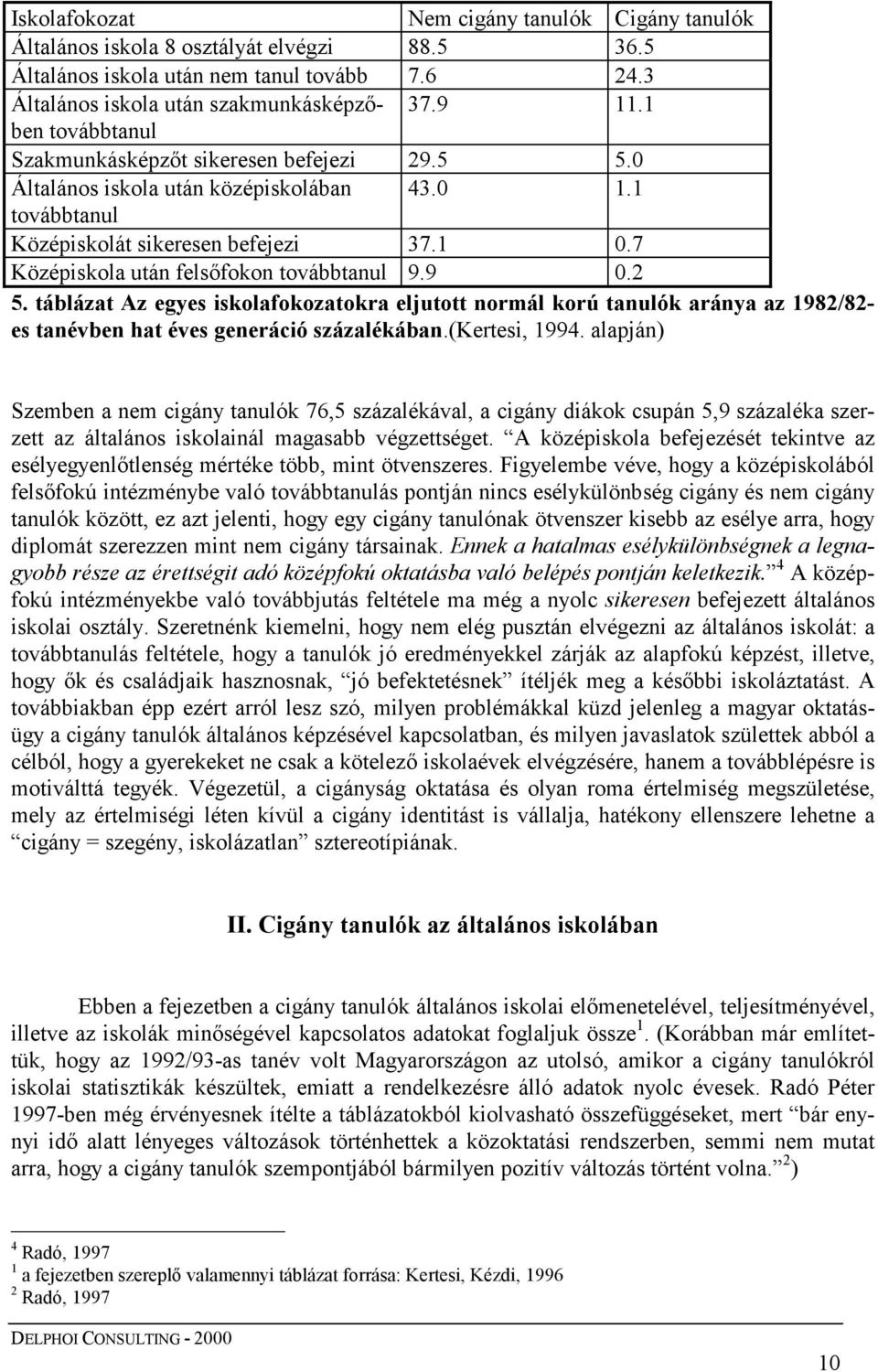 9 0.2 5. táblázat Az egyes iskolafokozatokra eljutott normál korú tanulók aránya az 1982/82- es tanévben hat éves generáció százalékában.(kertesi, 1994.