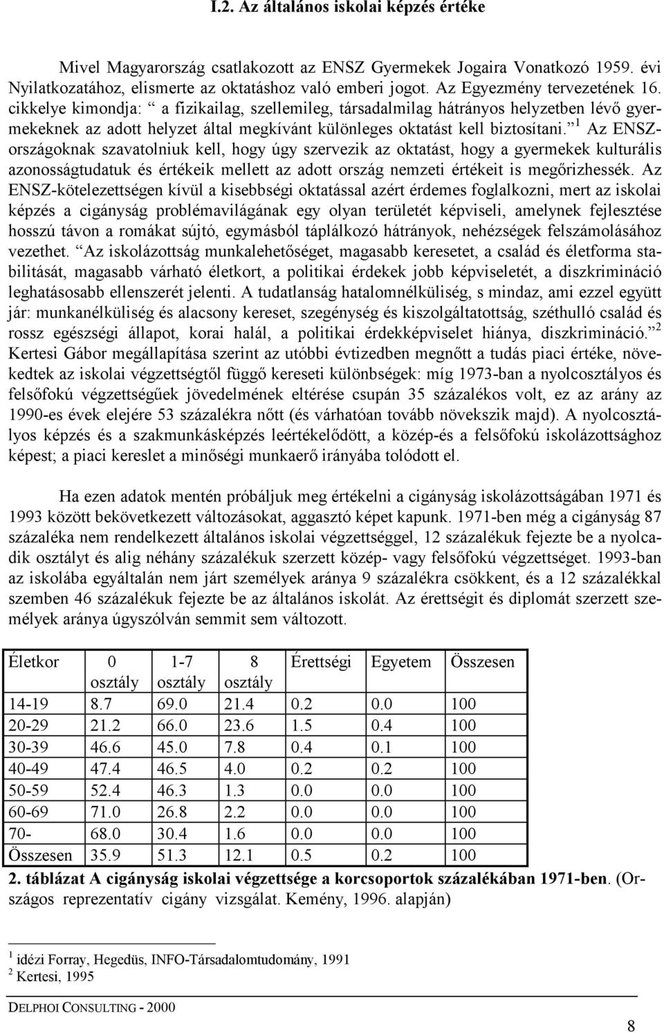 1 Az ENSZországoknak szavatolniuk kell, hogy úgy szervezik az oktatást, hogy a gyermekek kulturális azonosságtudatuk és értékeik mellett az adott ország nemzeti értékeit is megőrizhessék.