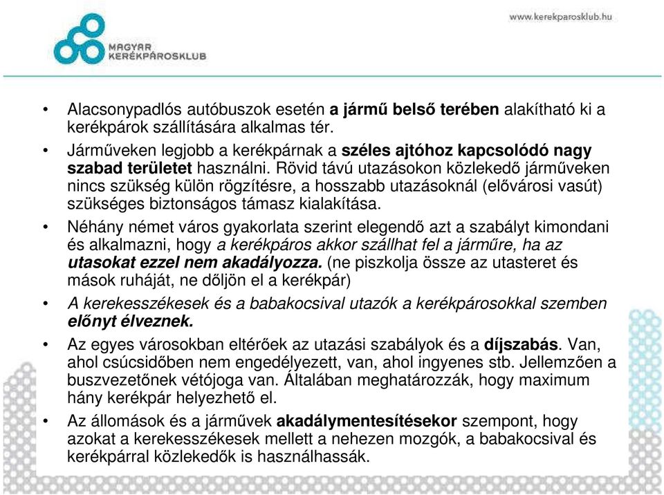 Rövid távú utazásokon közlekedő járműveken nincs szükség külön rögzítésre, a hosszabb utazásoknál (elővárosi vasút) szükséges biztonságos támasz kialakítása.