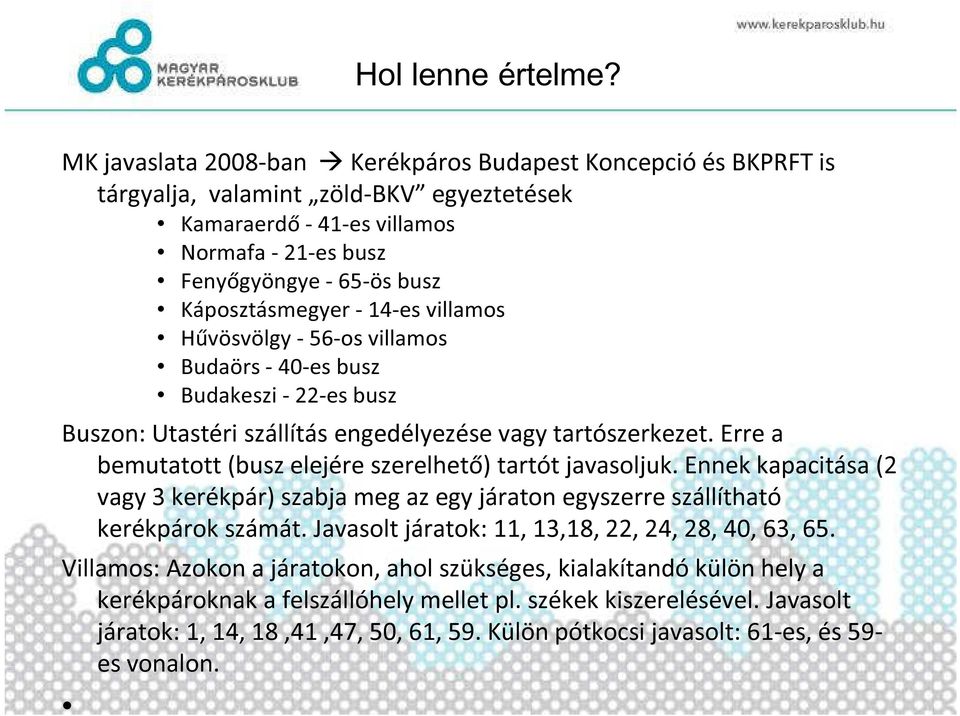 14-es villamos Hűvösvölgy - 56-os villamos Budaörs - 40-es busz Budakeszi - 22-es busz Buszon: Utastéri szállítás engedélyezése vagy tartószerkezet.