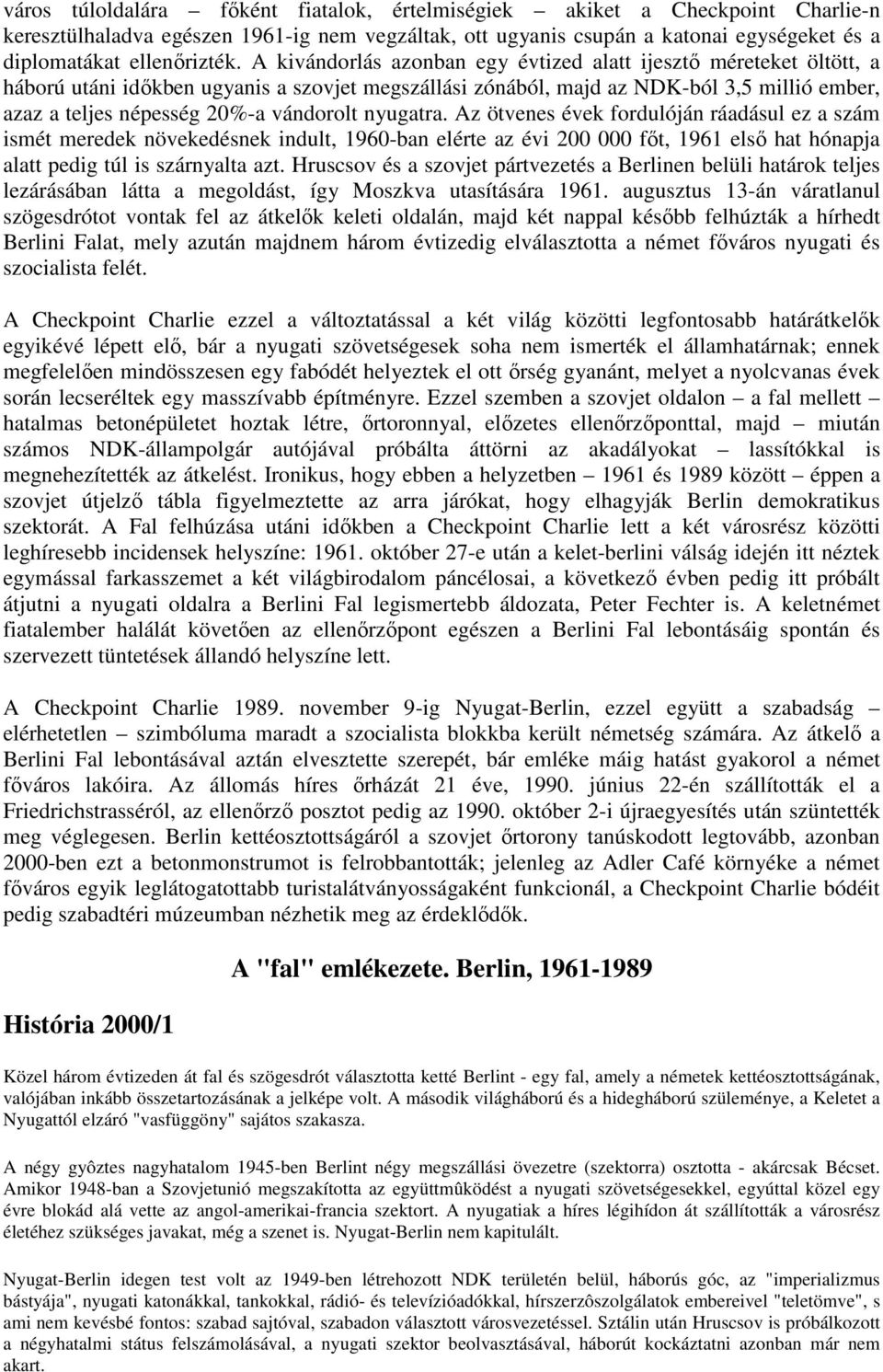 vándorolt nyugatra. Az ötvenes évek fordulóján ráadásul ez a szám ismét meredek növekedésnek indult, 1960-ban elérte az évi 200 000 főt, 1961 első hat hónapja alatt pedig túl is szárnyalta azt.