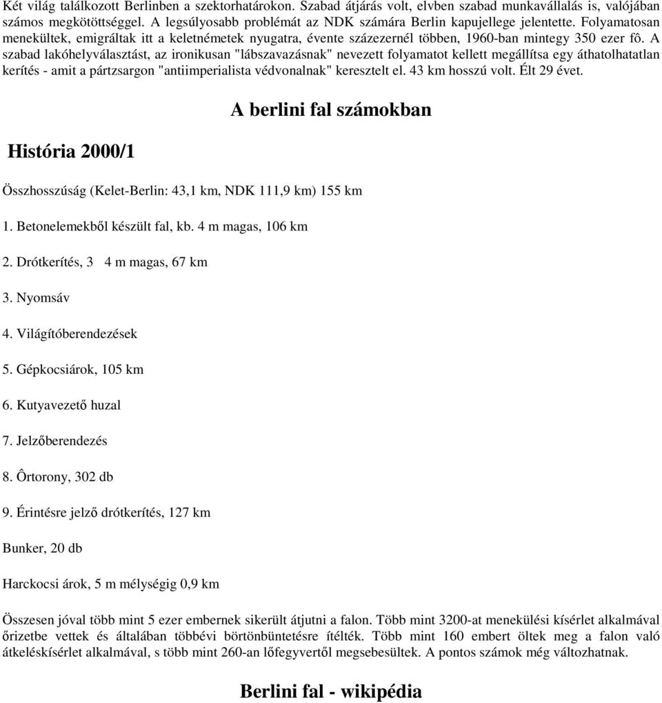 A szabad lakóhelyválasztást, az ironikusan "lábszavazásnak" nevezett folyamatot kellett megállítsa egy áthatolhatatlan kerítés - amit a pártzsargon "antiimperialista védvonalnak" keresztelt el.