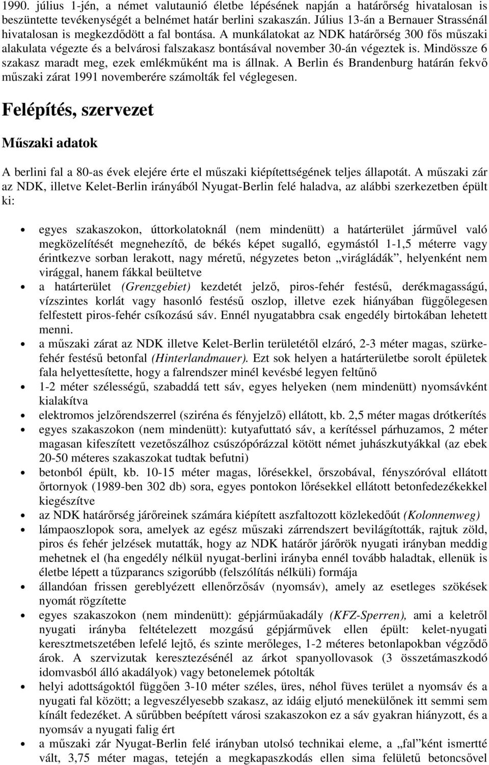 A munkálatokat az NDK határőrség 300 fős műszaki alakulata végezte és a belvárosi falszakasz bontásával november 30-án végeztek is. Mindössze 6 szakasz maradt meg, ezek emlékműként ma is állnak.