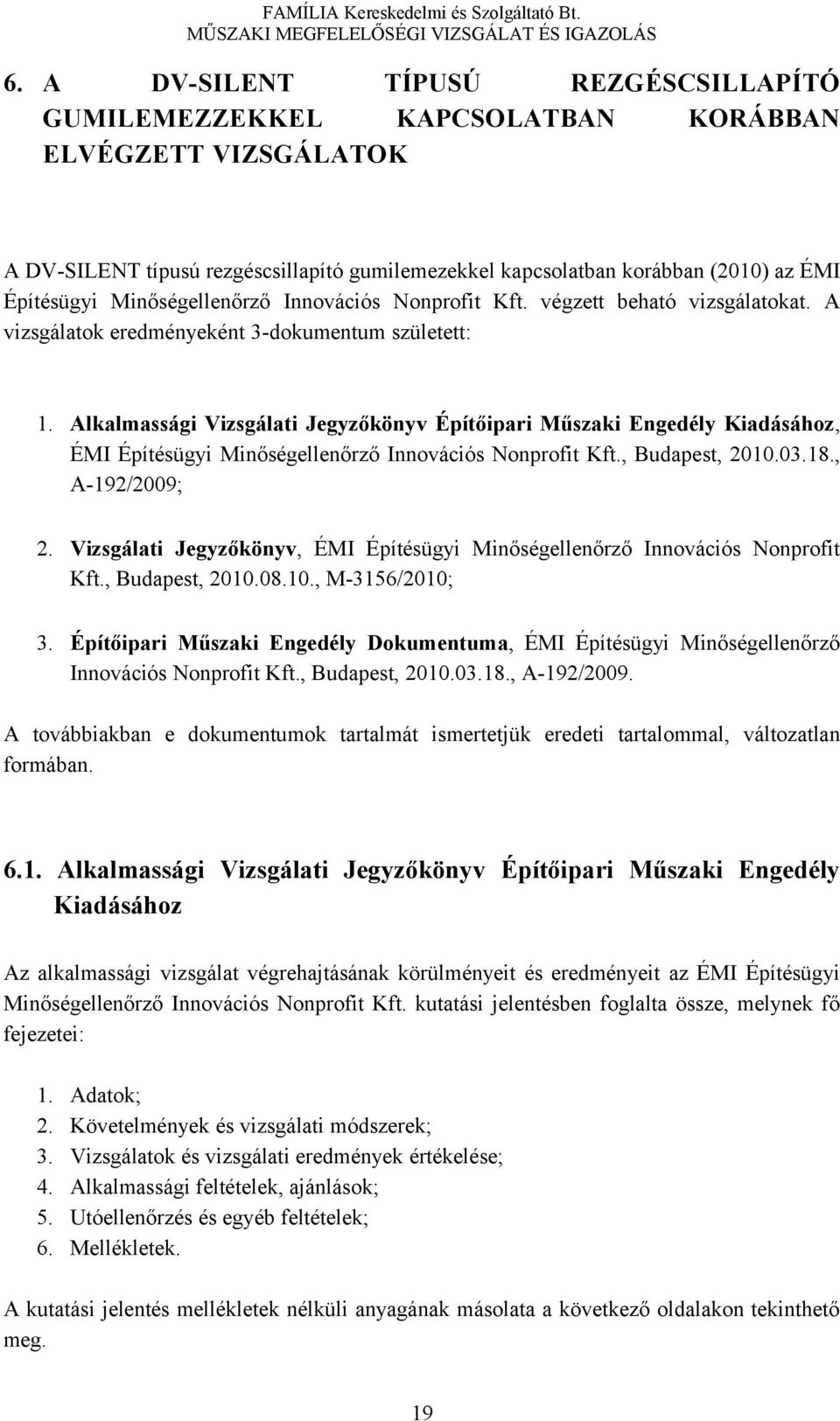 Alkalmassági Vizsgálati Jegyzőkönyv Építőipari Műszaki Engedély Kiadásához, ÉMI Építésügyi Minőségellenőrző Innovációs Nonprofit Kft., Budapest, 2010.03.18., A-192/2009; 2.