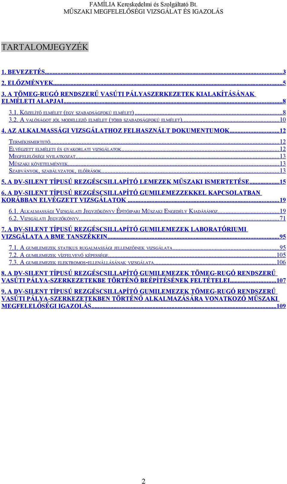 .. 13 SZABVÁNYOK, SZABÁLYZATOK, ELŐÍRÁSOK...13 5. A DV-SILENT TÍPUSÚ REZGÉSCSILLAPÍTÓ LEMEZEK MŰSZAKI ISMERTETÉSE...15 6.