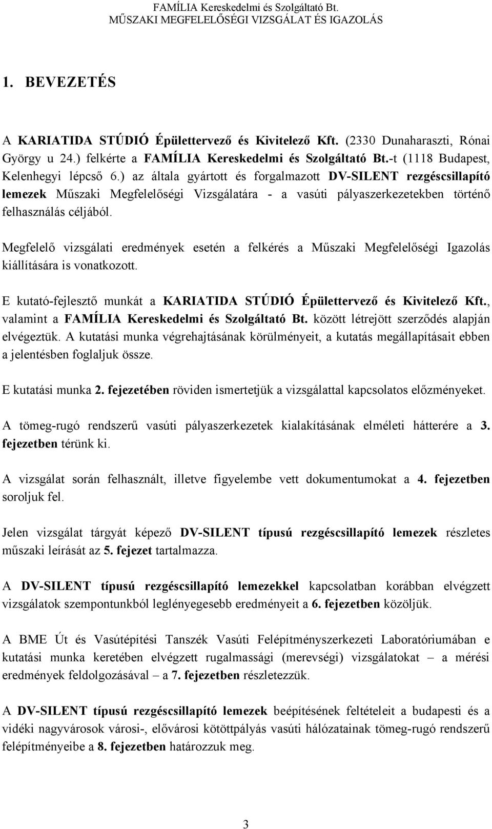 Megfelelő vizsgálati eredmények esetén a felkérés a Műszaki Megfelelőségi Igazolás kiállítására is vonatkozott. E kutató-fejlesztő munkát a KARIATIDA STÚDIÓ Épülettervező és Kivitelező Kft.