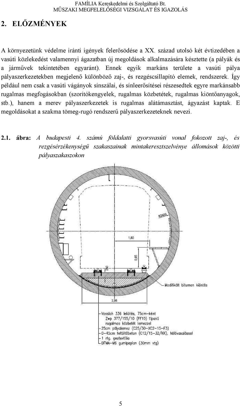 Ennek egyik markáns területe a vasúti pálya pályaszerkezetekben megjelenő különböző zaj-, és rezgéscsillapító elemek, rendszerek.