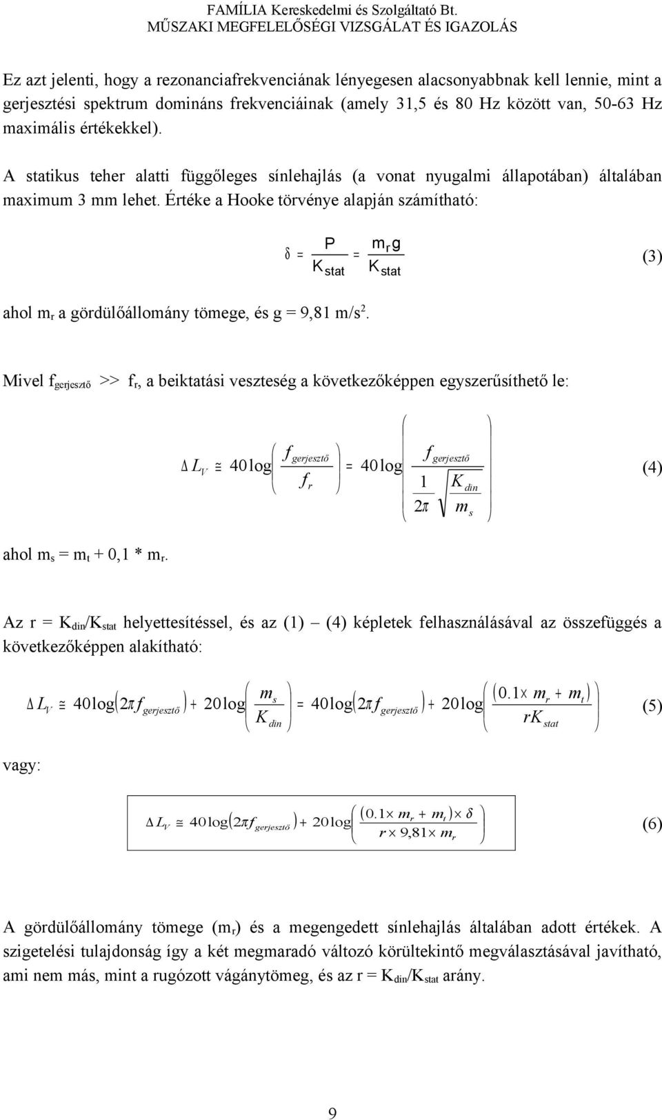 Értéke a Hooke törvénye alapján számítható: δ = P K stat = mr g K stat (3) ahol mr a gördülőállomány tömege, és g = 9,81 m/s2.