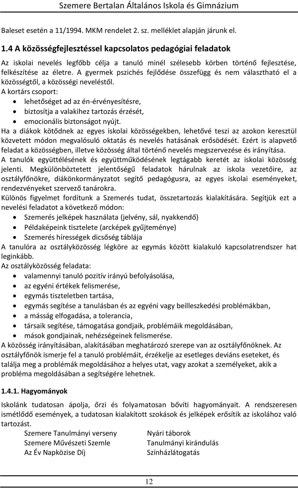 A kortárs csoport: lehetőséget ad az én-érvényesítésre, biztosítja a valakihez tartozás érzését, emocionális biztonságot nyújt.