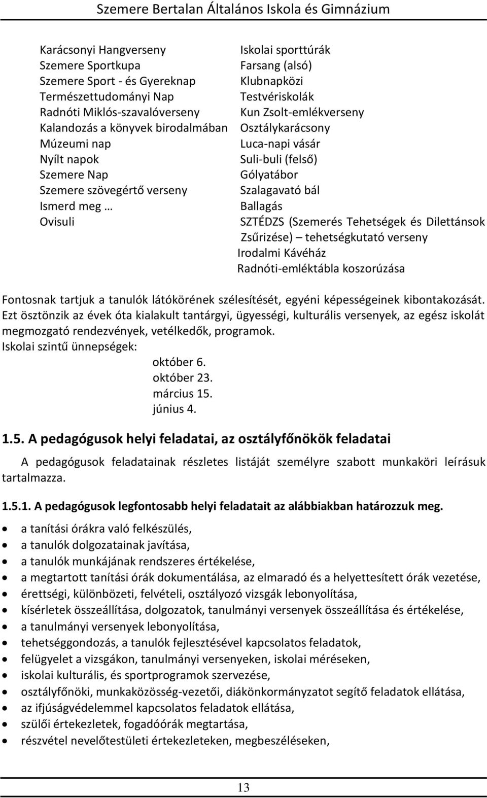 Szalagavató bál Ballagás SZTÉDZS (Szemerés Tehetségek és Dilettánsok Zsűrizése) tehetségkutató verseny Irodalmi Kávéház Radnóti-emléktábla koszorúzása Fontosnak tartjuk a tanulók látókörének