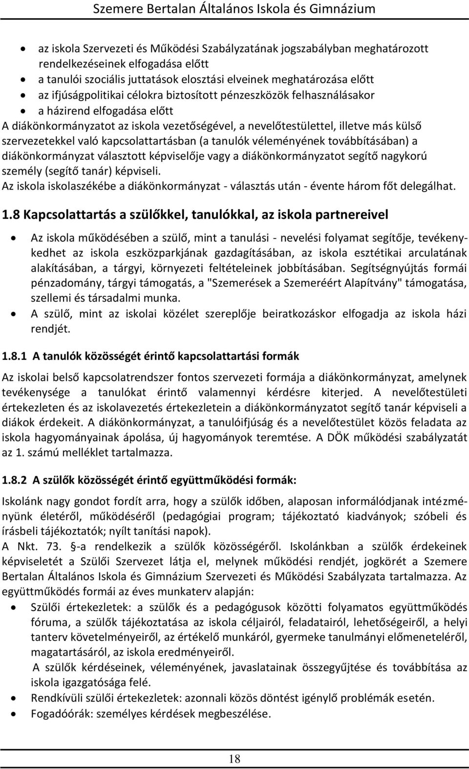 kapcsolattartásban (a tanulók véleményének továbbításában) a diákönkormányzat választott képviselője vagy a diákönkormányzatot segítő nagykorú személy (segítő tanár) képviseli.