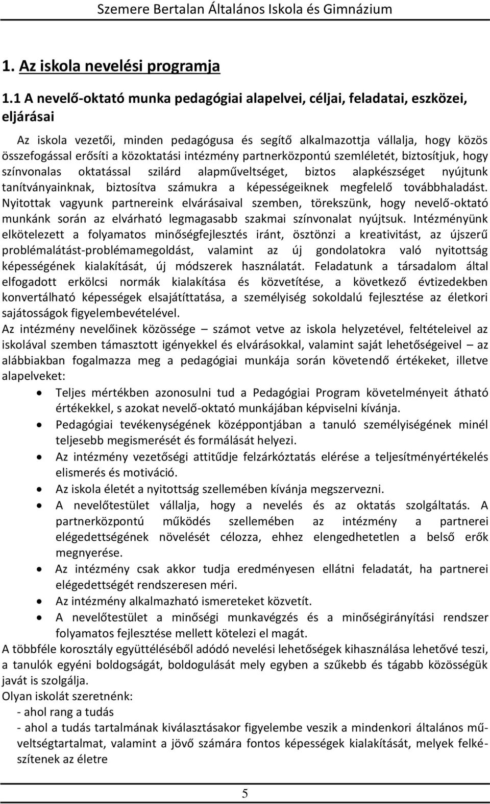 közoktatási intézmény partnerközpontú szemléletét, biztosítjuk, hogy színvonalas oktatással szilárd alapműveltséget, biztos alapkészséget nyújtunk tanítványainknak, biztosítva számukra a