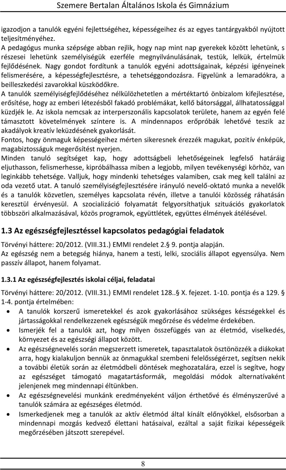 Nagy gondot fordítunk a tanulók egyéni adottságainak, képzési igényeinek felismerésére, a képességfejlesztésre, a tehetséggondozásra. Figyelünk a lemaradókra, a beilleszkedési zavarokkal küszködőkre.