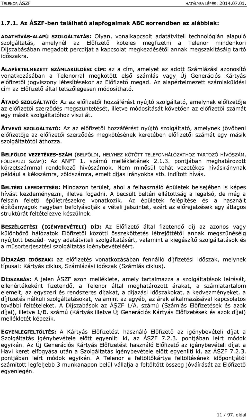 ALAPÉRTELMEZETT SZÁMLAKÜLDÉSI CÍM: az a cím, amelyet az adott Számlázási azonosító vonatkozásában a Telenorral megkötött első számlás vagy Új Generációs Kártyás előfizetői jogviszony létesítésekor az