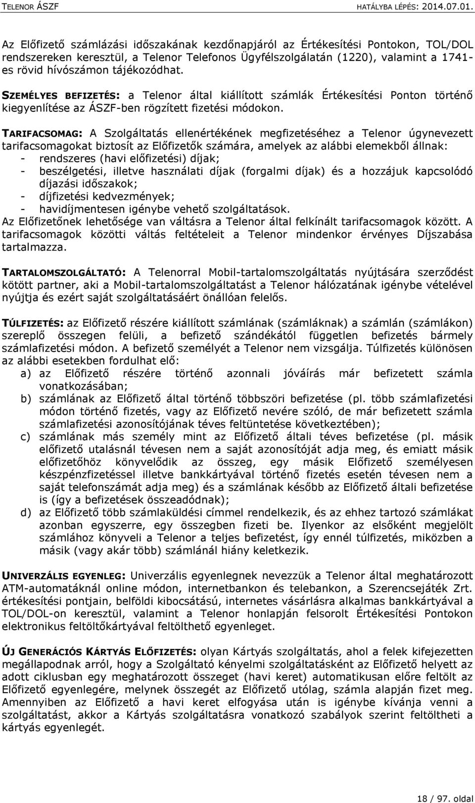 TARIFACSOMAG: A Szolgáltatás ellenértékének megfizetéséhez a Telenor úgynevezett tarifacsomagokat biztosít az Előfizetők számára, amelyek az alábbi elemekből állnak: - rendszeres (havi előfizetési)