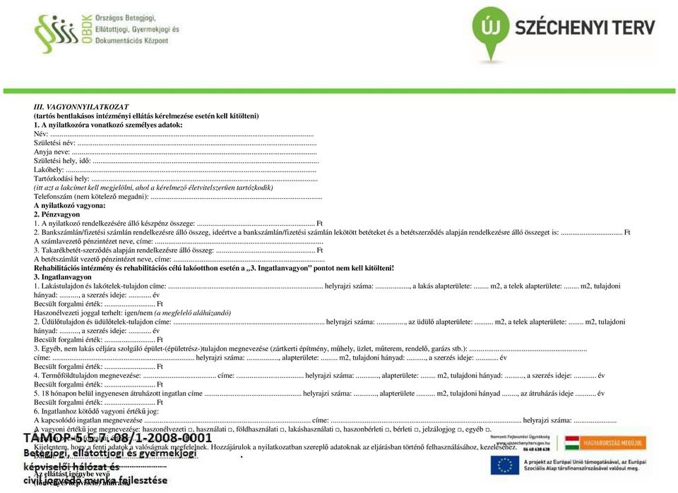 rendelkezésére álló készpénz összege: Ft 2 Bankszámlán/fizetési számlán rendelkezésre álló összeg, ideértve a bankszámlán/fizetési számlán lekötött betéteket és a betétszerződés alapján rendelkezésre