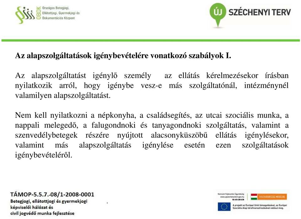 a családsegítés, az utcai szociális munka, a nappali melegedő, a falugondnoki és tanyagondnoki szolgáltatás, valamint a