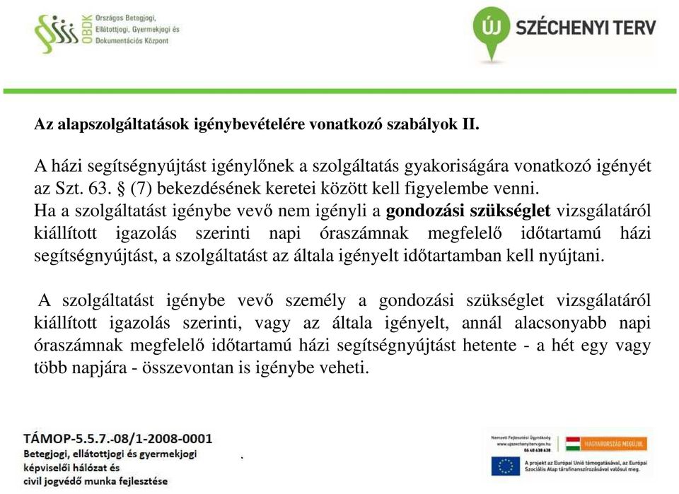 házi segítségnyújtást, a szolgáltatást az általa igényelt időtartamban kell nyújtani A szolgáltatást igénybe vevő személy a gondozási szükséglet vizsgálatáról kiállított igazolás