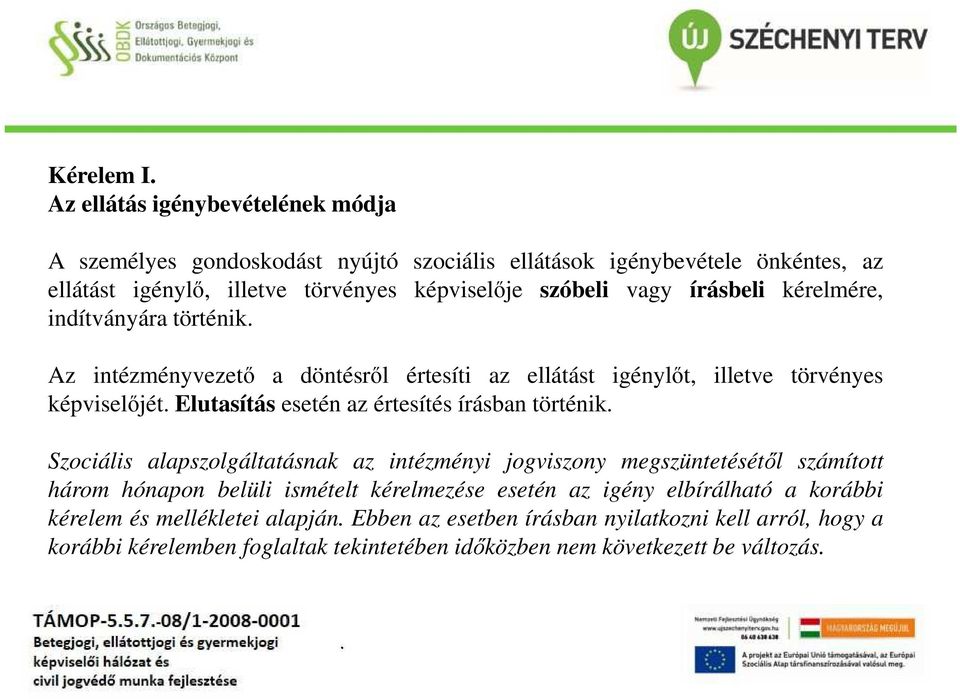 értesítés írásban történik Szociális alapszolgáltatásnak az intézményi jogviszony megszüntetésétől számított három hónapon belüli ismételt kérelmezése esetén az igény