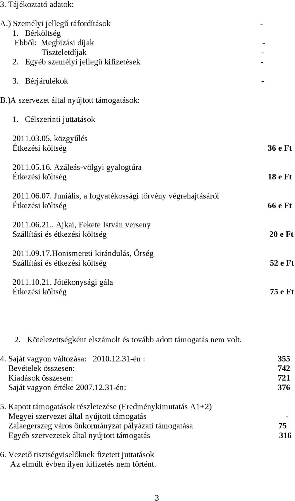 Juniális, a fogyatékossági törvény végrehajtásáról Étkezési költség 66 e Ft 2011.06.21.. Ajkai, Fekete István verseny Szállítási és étkezési költség 20 e Ft 2011.09.17.