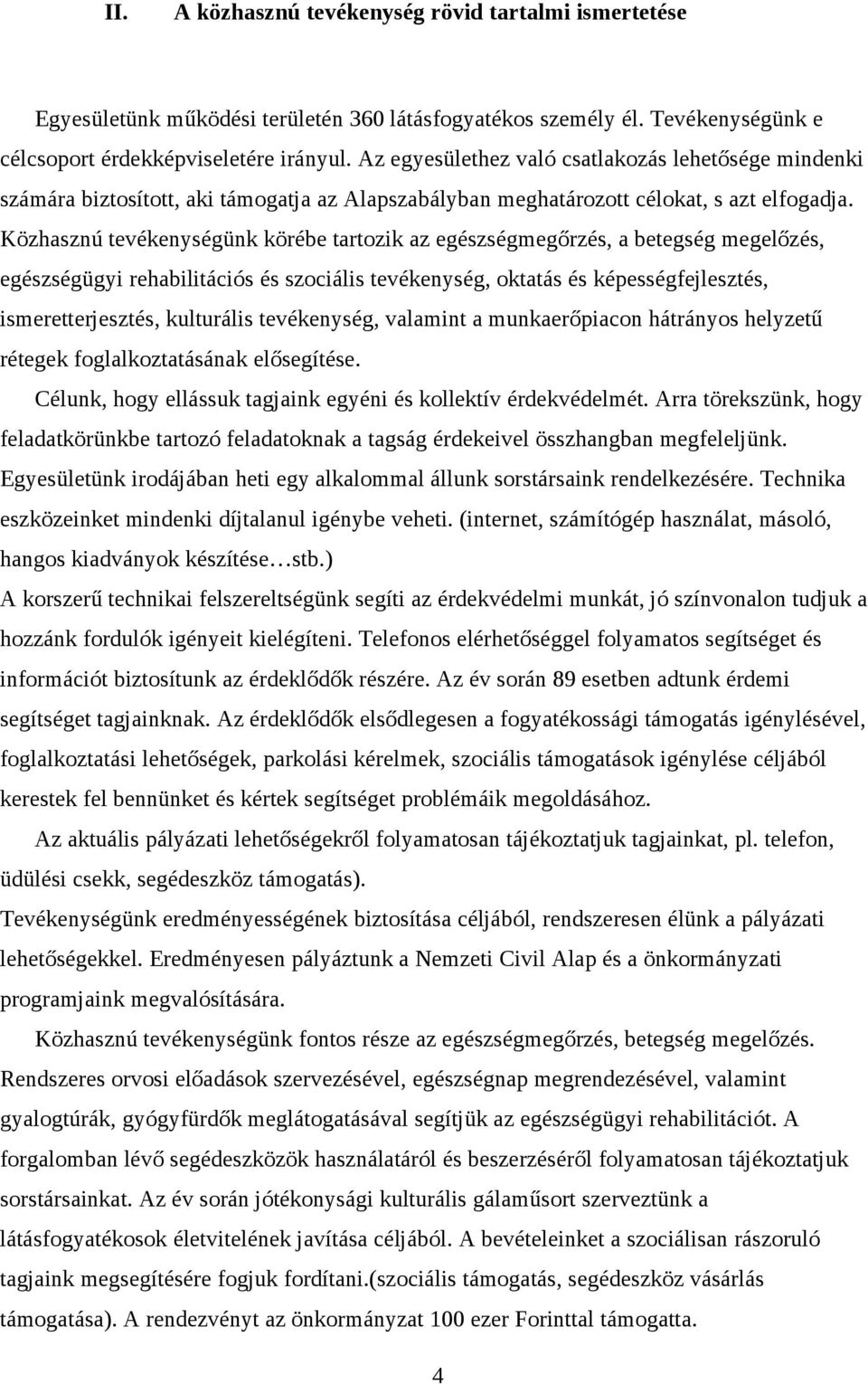 Közhasznú tevékenységünk körébe tartozik az egészségmegőrzés, a betegség megelőzés, egészségügyi rehabilitációs és szociális tevékenység, oktatás és képességfejlesztés, ismeretterjesztés, kulturális