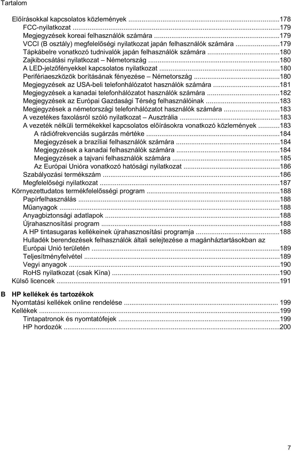 ..180 Perifériaeszközök borításának fényezése Németország...180 Megjegyzések az USA-beli telefonhálózatot használók számára...181 Megjegyzések a kanadai telefonhálózatot használók számára.