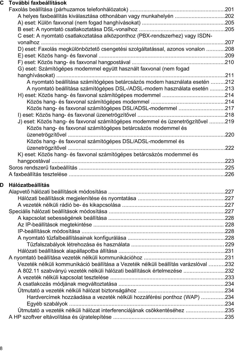 ..207 D) eset: Faxolás megkülönböztet csengetési szolgáltatással, azonos vonalon...208 E) eset: Közös hang- és faxvonal...209 F) eset: Közös hang- és faxvonal hangpostával.