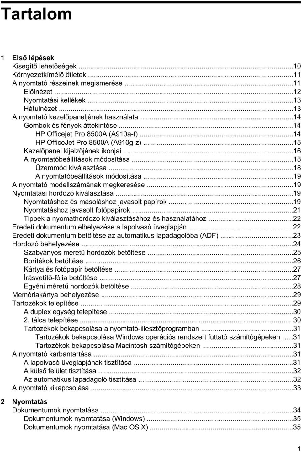 ..16 A nyomtatóbeállítások módosítása...18 Üzemmód kiválasztása...18 A nyomtatóbeállítások módosítása...19 A nyomtató modellszámának megkeresése...19 Nyomtatási hordozó kiválasztása.