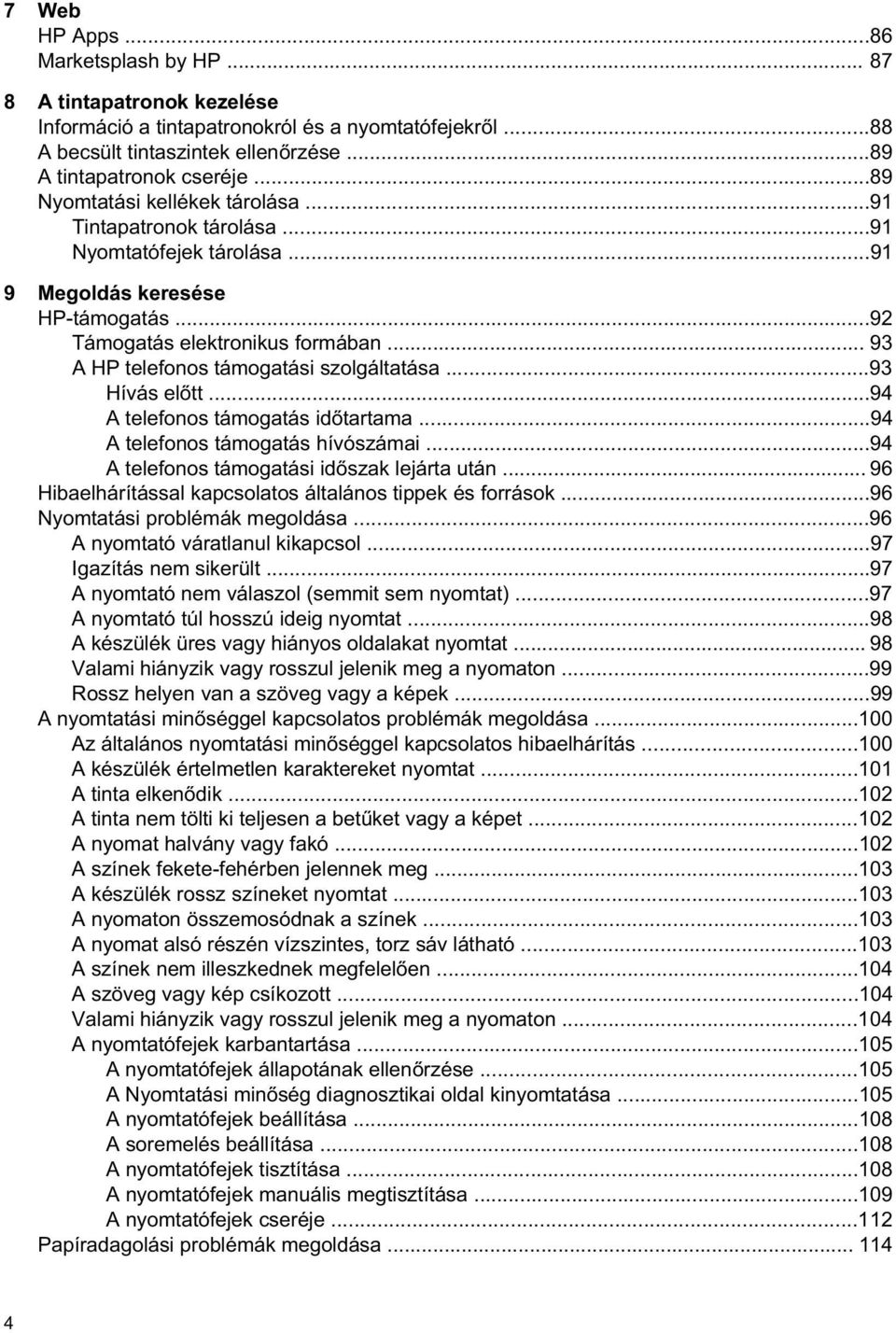 .. 93 A HP telefonos támogatási szolgáltatása...93 Hívás el tt...94 A telefonos támogatás id tartama...94 A telefonos támogatás hívószámai...94 A telefonos támogatási id szak lejárta után.