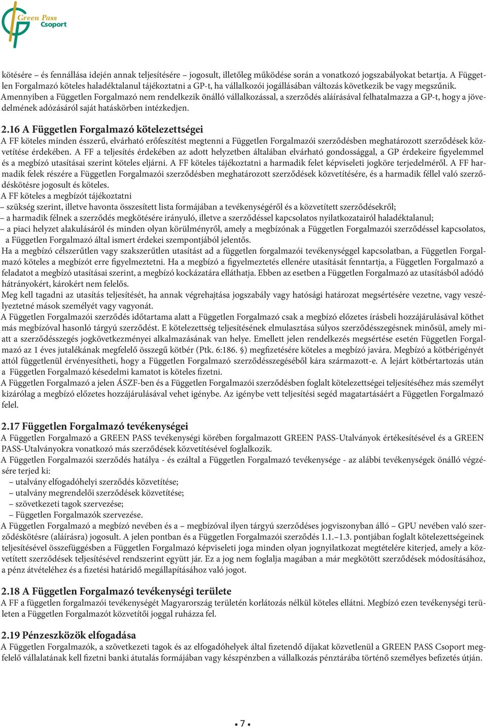 Amennyiben a Független Forgalmazó nem rendelkezik önálló vállalkozással, a szerződés aláírásával felhatalmazza a GP-t, hogy a jövedelmének adózásáról saját hatáskörben intézkedjen. 2.