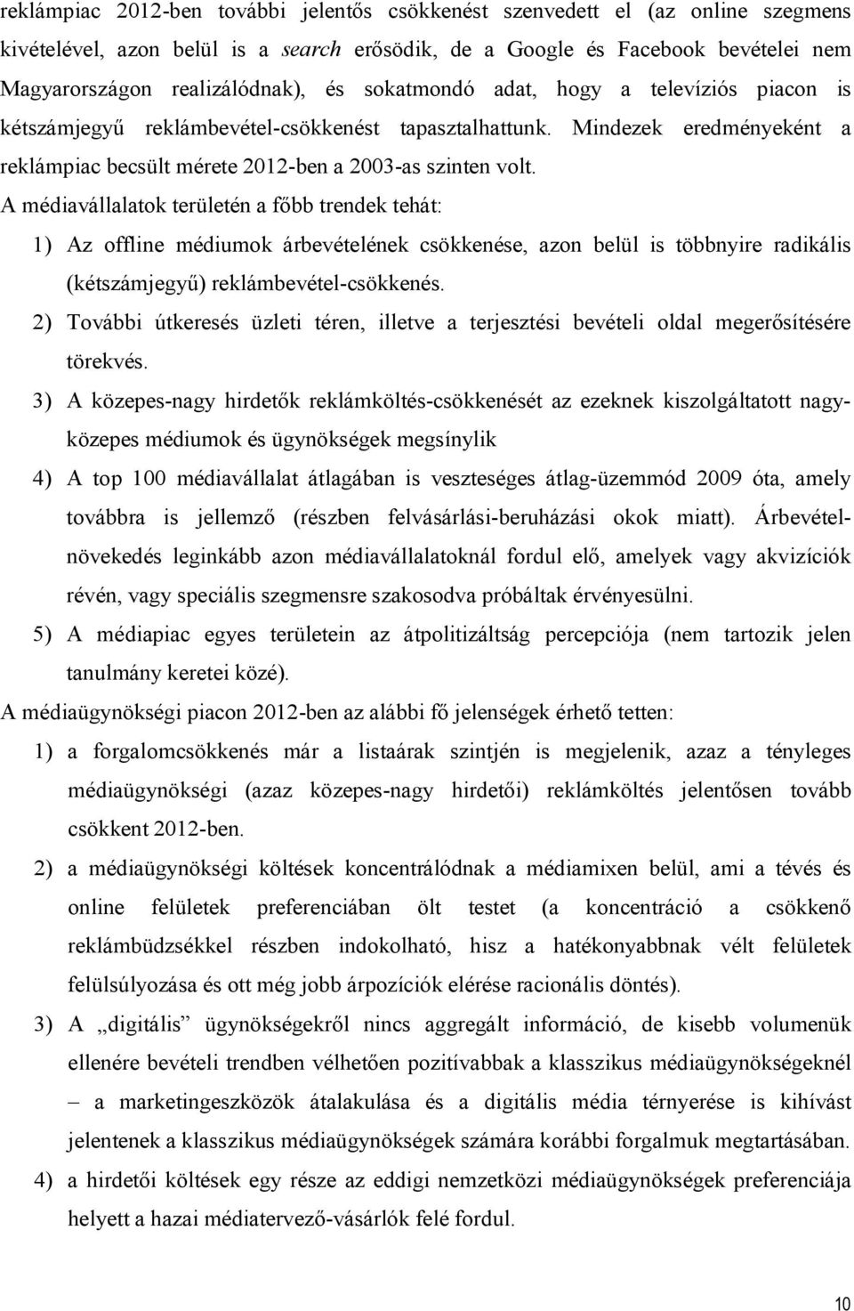 A médiavállalatok területén a főbb trendek tehát: 1) Az offline médiumok árbevételének csökkenése, azon belül is többnyire radikális (kétszámjegyű) reklámbevétel-csökkenés.