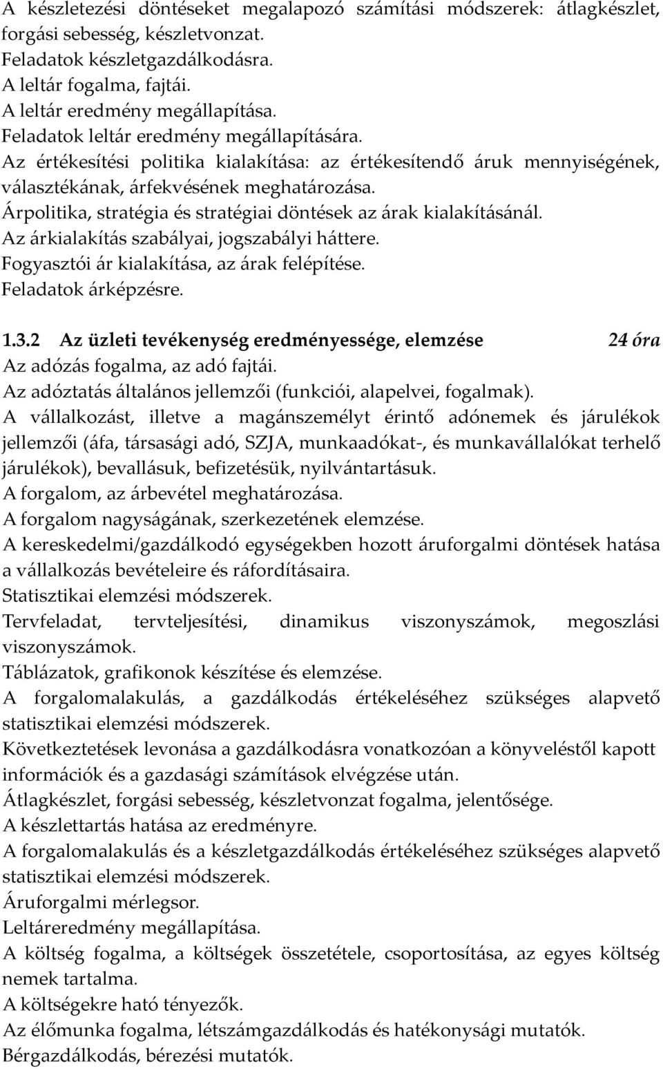 Árpolitika, stratégia és stratégiai döntések az árak kialakításánál. Az árkialakítás szabályai, jogszabályi háttere. Fogyasztói ár kialakítása, az árak felépítése. Feladatok árképzésre. 1.3.